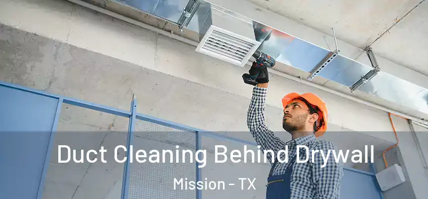 Duct Cleaning Behind Drywall Mission - TX